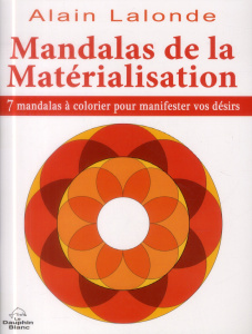 Mandalas de la matérialisation. 7 mandalas à colorier pour manifester vos désirs - Lalonde Alain