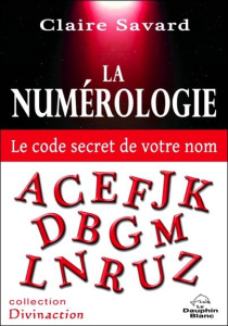 La numérologie. Le code secret de votre nom - Savard Claire