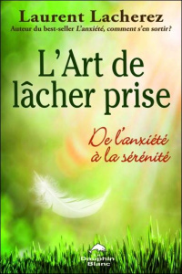 L'art de lâcher prise. De l'anxiété à la sérénité - Lacherez Laurent ; Bolduc Line