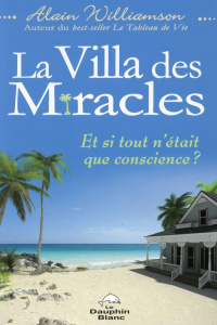 La Villa des miracles : et si tout n'était que conscience? - Williamson Alain