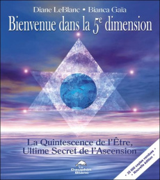 Bienvenue dans la 5e dimension. La Quintessence de l'Etre, Ultime Secret de l'Ascension - Gaïa Bianca