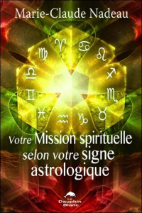 Votre mission spirituelle selon votre signe astrologique - Nadeau Marie-Claude