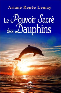 Le pouvoir sacré des dauphins - Lemay Renée