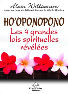 Ho'oponopono. Les 4 grandes lois spirituelles révélées - Williamson Alain