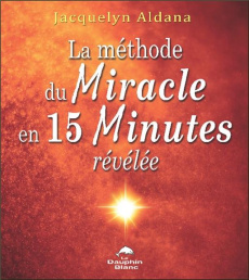 La méthode du Miracle en 15 minutes révélée - Aldana Jacquelyn