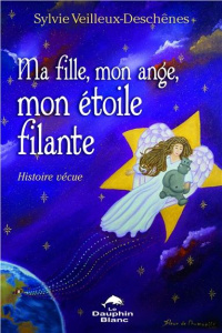 Ma fille, mon ange, mon étoile filante - Veilleux-Deschenes Sylvie