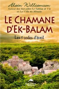 Le chamane d'Ek-Balam : Les 5 codes d'éveil - Williamson Alain