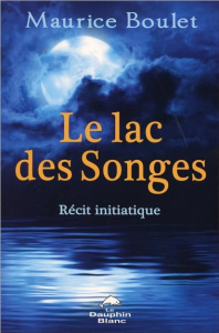 Le lac des songes. Récit initiatique - Boulet Maurice ; Gaulin André
