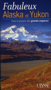Fabuleux Alaska et Yukon. Vivez la passion des grands espaces ! - Gougeon Olivier