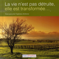 La vie n'est pas détruite, elle est transformée... Textes pour prier l'espérance chrétienne - Van Hove Renaat ; Arseneault Hélène ; Baillargeon