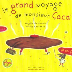 Le grand voyage de monsieur Caca - Delaunois Angèle ; Lafrance Marie