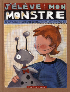 J'élève mon monstre. Tout connaître sur le monstre domestique ! - Gravel Elise