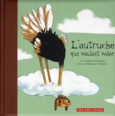 L'autruche qui voulait voler - Ducoudray Aurélien ; Delaporte Bérengère
