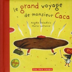 Le grand voyage de monsieur Caca - Delaunois Angèle ; Lafrance Marie