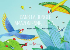 Dans la jungle amazonienne, il y a... - Perreault Mélanie ; Arbona Marion