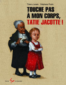 Touche pas à mon corps, tatie Jacotte ! - Lenain Thierry ; Poulin Stéphane