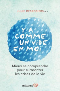 Y a comme un vide en moi. Mieux se comprendre pour surmonter les crises - Desrosiers Julie