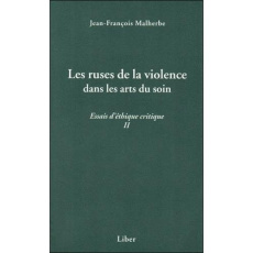 Essais d'éthique critique. Tome 2, Les ruses de la violence dans les arts du soin - Malherbe Jean-François