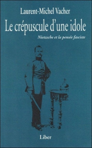 Le crépuscule d'une idole. Nietzsche et la pensée fasciste - Vacher Laurent-Michel