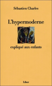 L'hypermoderne expliqué aux enfants. Correspondance 2003-2006 - Charles Sébastien