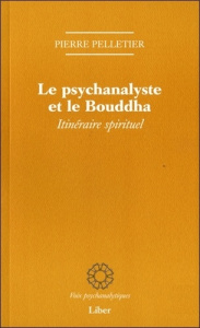 Le psychanalyste et le Bouddha. Itinéraire spirituel - Pelletier Pierre
