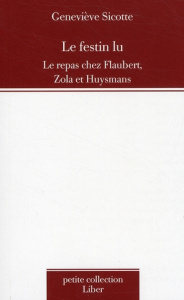 Le festin lu. Le repas chez Flaubert, Zola et Huysmans - Sicotte Geneviève