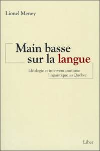 Main basse sur la langue. Idéologie et interventionnisme linguistique au Québec - Meney Lionel
