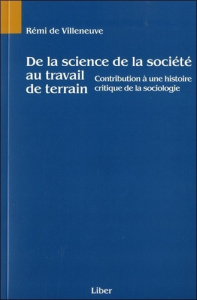 De la science de la société au travail de terrain. Contribution à une histoire critique de la sociol - Villeneuve Rémi de
