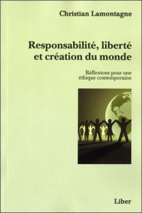 Responsabilité, liberté et création du monde. Réflexions pour une éthique contemporaine - Lamontagne Christian