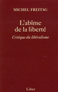 L'abîme de la liberté. Critique du libéralisme - Freitag Michel