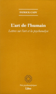 L'Art de l'humain. Lettres sur l'art et la psychanalyse - Cady Patrick