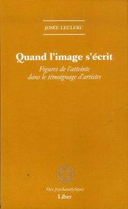 Quand l'image s'écrit. Figures de l'atteinte dans le témoignage d'artistes - Leclerc Josée