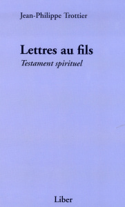 Lettres au fils. Testament spirituel - Trottier Jean-Philippe