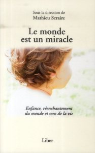 Le monde est un miracle. Enfance, réenchantement du monde et sens de la vie - Scraire Mathieu