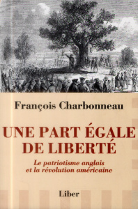 Une part égale de liberté. Le patriotisme anglais et la révolution américaine - Charbonneau François