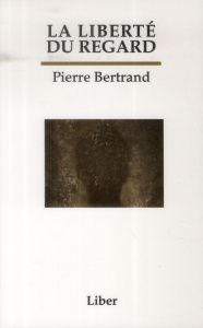 La liberté du regard - Bertrand Pierre