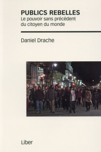 Publics rebelles. Le pouvoir sans précédent du citoyen du monde - Drache Daniel