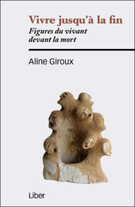 Vivre jusqu'à la fin. Figures du vivant devant la mort - Giroux Aline