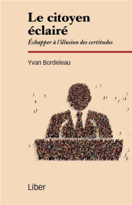 Le citoyen éclairé. Echapper à l'illusion des certitudes - Bordeleau Yvan