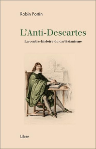 L'Anti-Descartes. La contre-histoire du cartésianisme - Fortin Robin