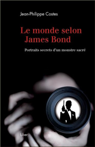 Le monde selon James Bond. Portraits secrets d'un monstre sacré - Costes Jean-Philippe