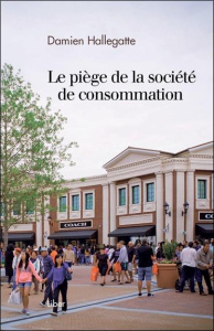 Le piège de la société de consommation - Hallegatte Damien