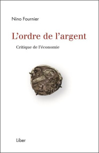 L'ordre de l'argent. Critique de l'économie - Fournier Nino