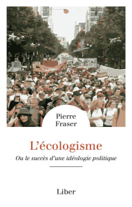 L'écologisme. Ou le succès d'une idéologie politique - Fraser Pierre