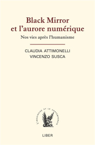 Black Mirror et l'aurore numérique. Nos vies après l'humanisme - Attimonelli Claudia ; Susca Vincenzo