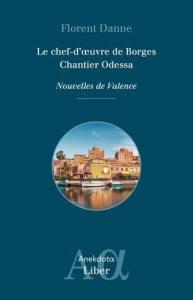 Nouvelles de Valence Tome 1 : Le chef-d'oeuvre de Borges ; Chantier Odessa - Danne Florent