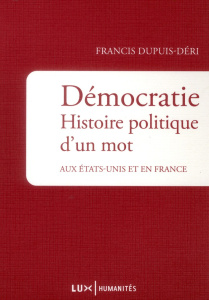 Démocratie. Histoire politique d'un mot aux Etats-Unis et en France - Dupuis-Déri Francis