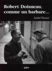 Robert Doisneau, comme un barbare... - Pozner André