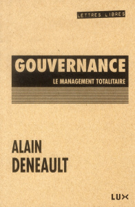 Gouvernance. Le management totalitaire - Deneault Alain