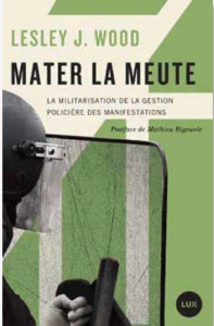 Mater la meute. La militarisation de la gestion policière des manifestations suivi de Le marché glob - Wood Lesley ; Rigouste Mathieu ; Dupont Eric